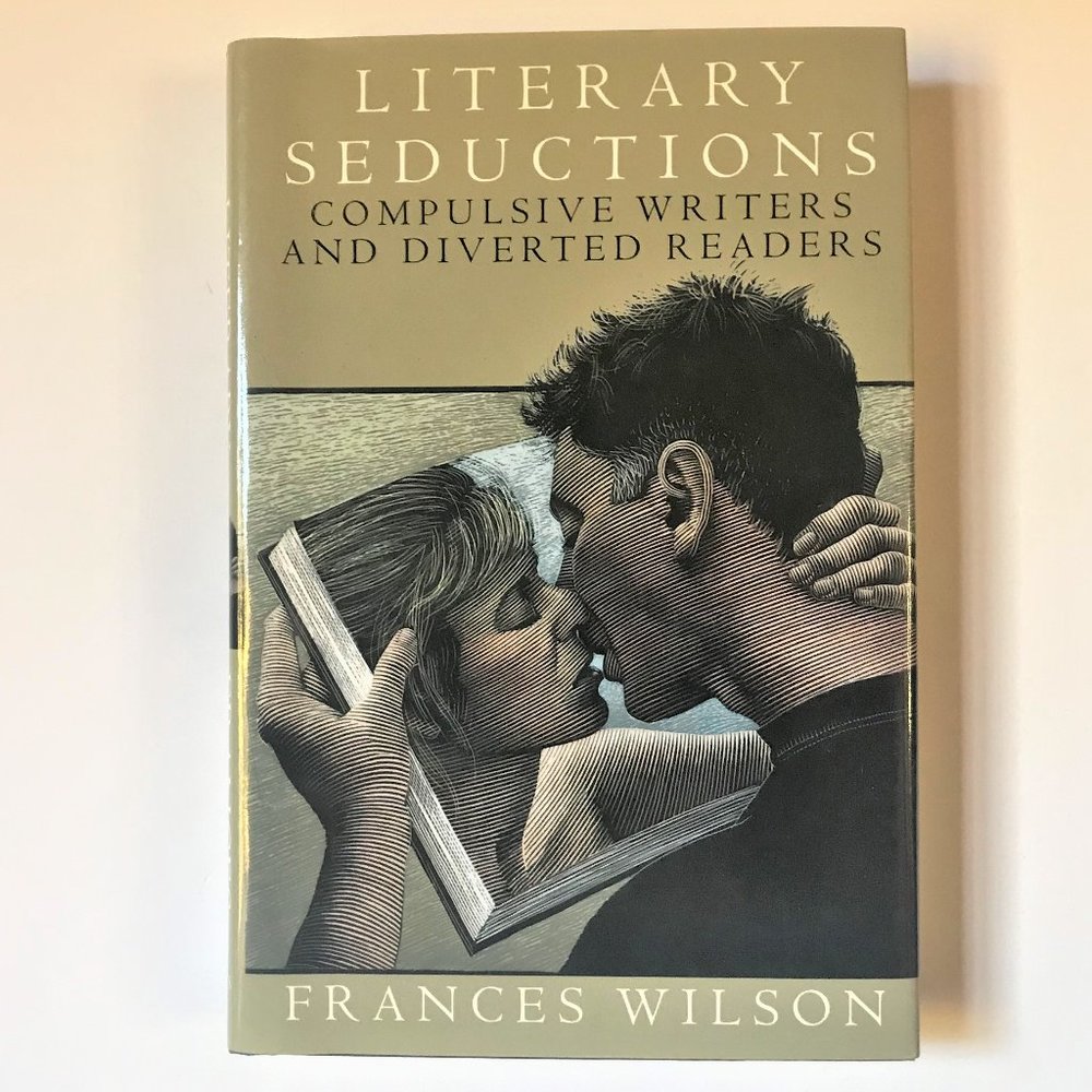 Literary Seductions, Compulsive Writers & Diverted Readers by Frances Wilson